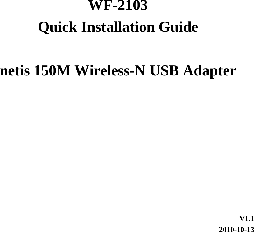        WF-2103 Quick Installation Guide  netis 150M Wireless-N USB Adapter       V1.1 2010-10-13 