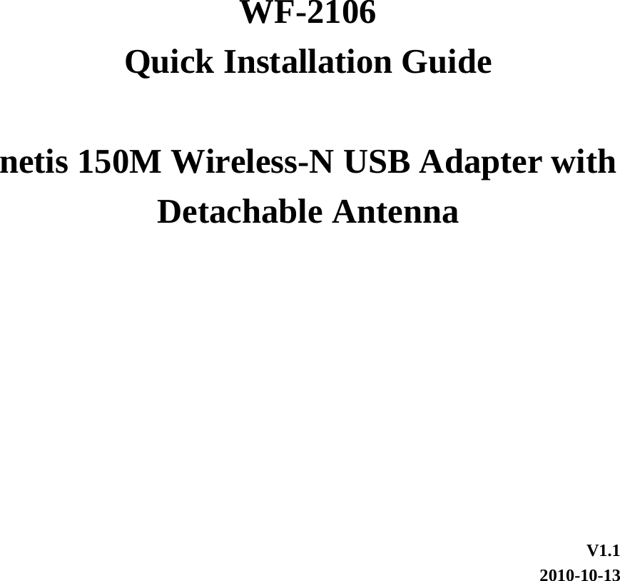       WF-2106 Quick Installation Guide  netis 150M Wireless-N USB Adapter with Detachable Antenna       V1.1 2010-10-13 