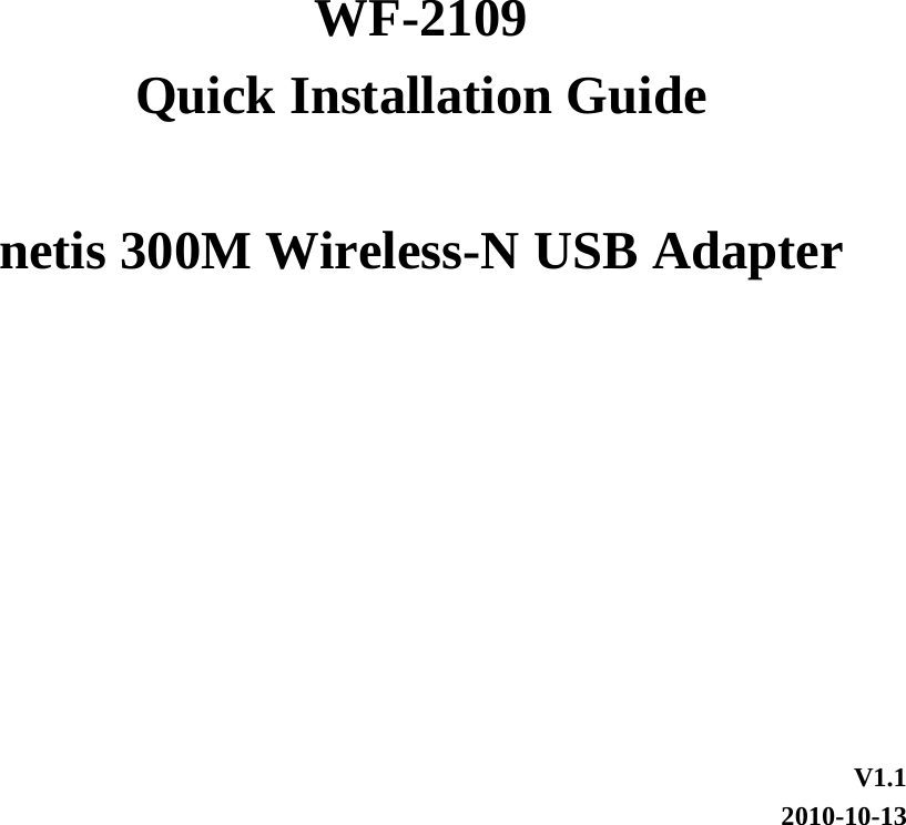        WF-2109 Quick Installation Guide  netis 300M Wireless-N USB Adapter       V1.1 2010-10-13 