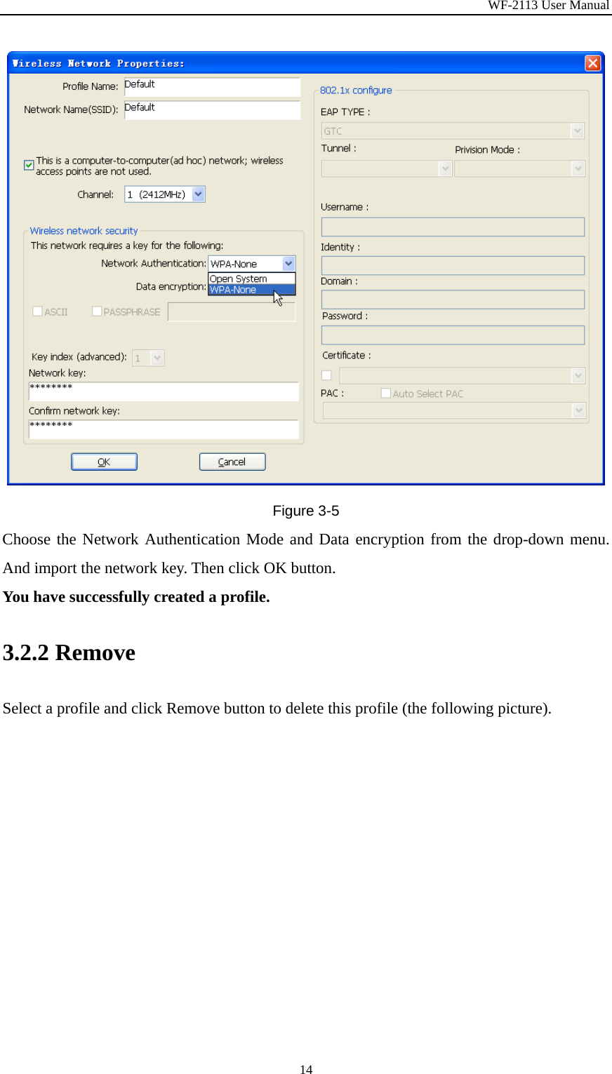 WF-2113 User Manual 14 Figure 3-5 Choose the Network Authentication Mode and Data encryption from the drop-down menu. And import the network key. Then click OK button.   You have successfully created a profile. 3.2.2 Remove Select a profile and click Remove button to delete this profile (the following picture). 