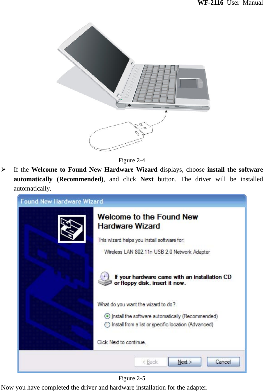 WF-2116 User Manual Figure2‐4 ¾ If the Welcome to Found New Hardware Wizard displays, choose install the software automatically (Recommended), and click Next button. The driver will be installed automatically. Figure2‐5 Now you have completed the driver and hardware installation for the adapter. 