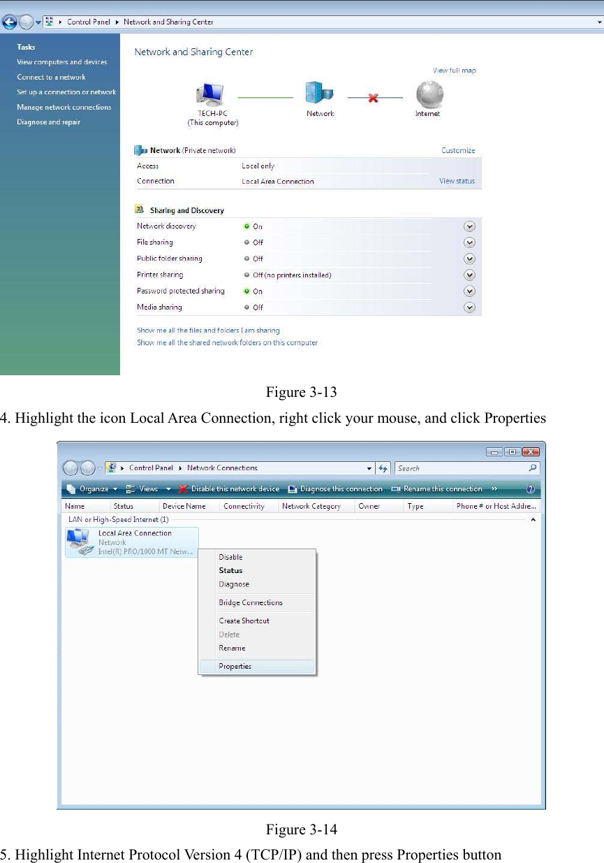    Figure 3-13 4. Highlight the icon Local Area Connection, right click your mouse, and click Properties  Figure 3-14 5. Highlight Internet Protocol Version 4 (TCP/IP) and then press Properties button 