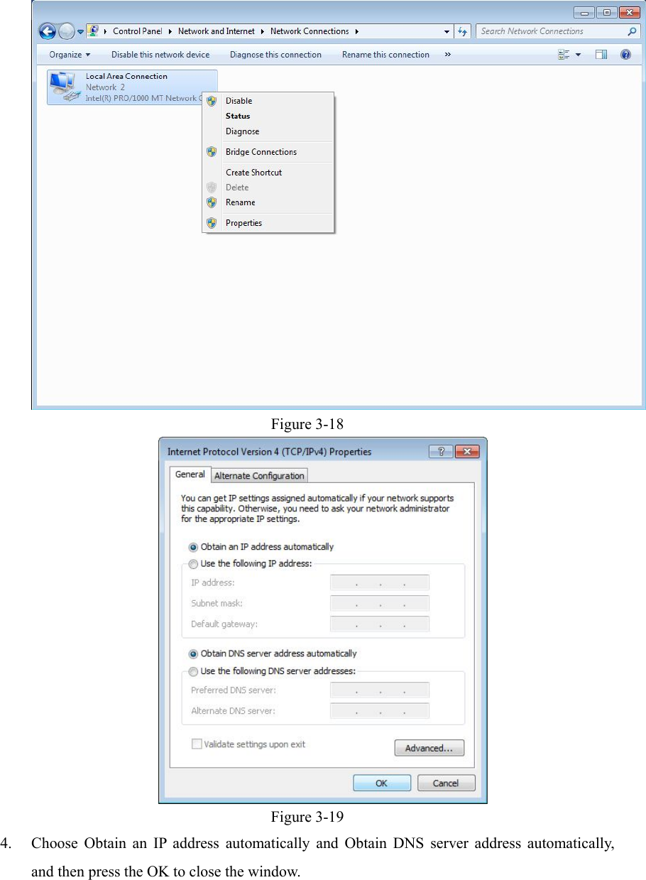    Figure 3-18  Figure 3-19 4. Choose Obtain an IP address automatically and Obtain DNS server address automatically, and then press the OK to close the window. 