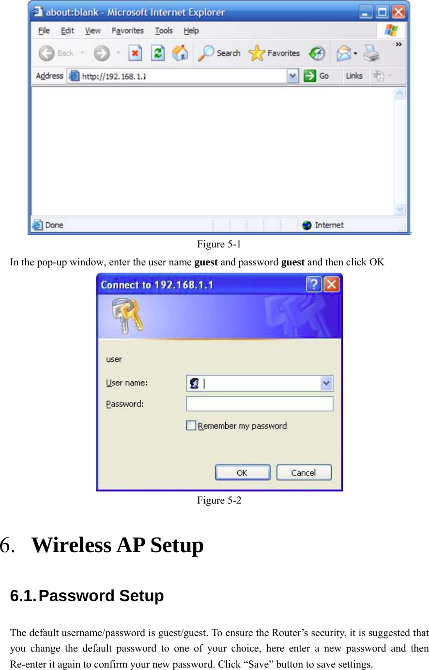    Figure 5-1 In the pop-up window, enter the user name guest and password guest and then click OK  Figure 5-2 6. Wireless AP Setup 6.1. Password  Setup The default username/password is guest/guest. To ensure the Router’s security, it is suggested that you change the default password to one of your choice, here enter a new password and then Re-enter it again to confirm your new password. Click “Save” button to save settings. 