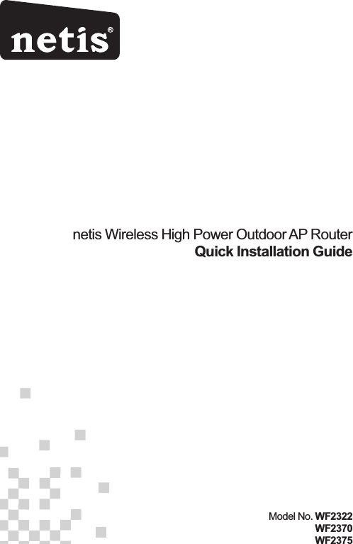 netis Wireless High Power Outdoor AP RouterQuick Installation GuideRModel No. WF2322              WF2370              WF2375