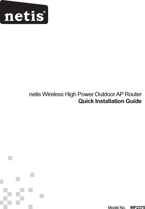 netis Wireless High Power Outdoor AP RouterQuick Installation GuideRModel No.    WF2375