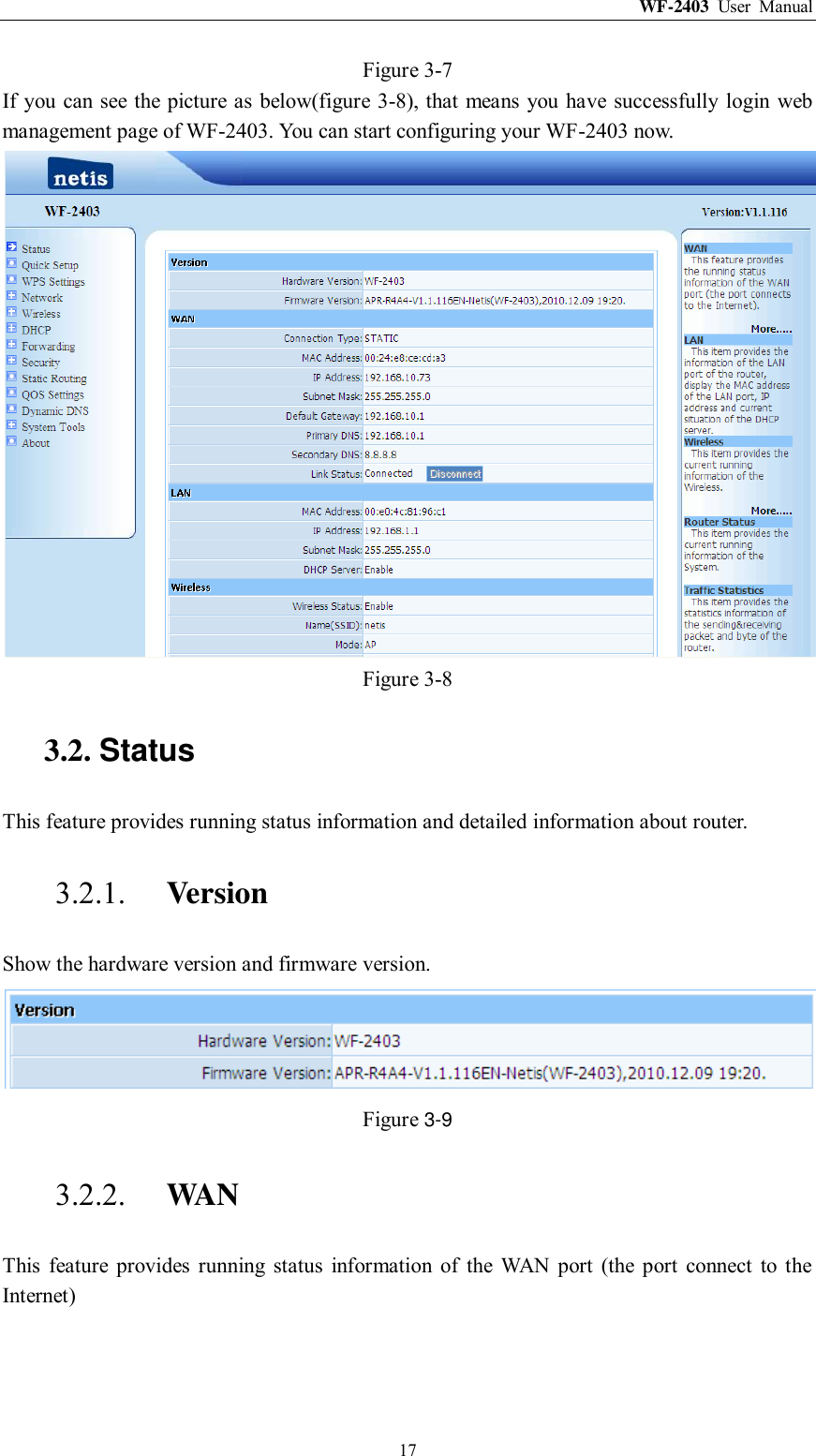 WF-2403  User  Manual  17 Figure 3-7 If you can see the picture as  below(figure 3-8), that means you  have  successfully login web management page of WF-2403. You can start configuring your WF-2403 now.  Figure 3-8 3.2. Status This feature provides running status information and detailed information about router. 3.2.1. Version Show the hardware version and firmware version. Figure 3-9 3.2.2. WAN This  feature  provides  running  status  information  of  the  WAN  port  (the  port  connect  to  the Internet) 