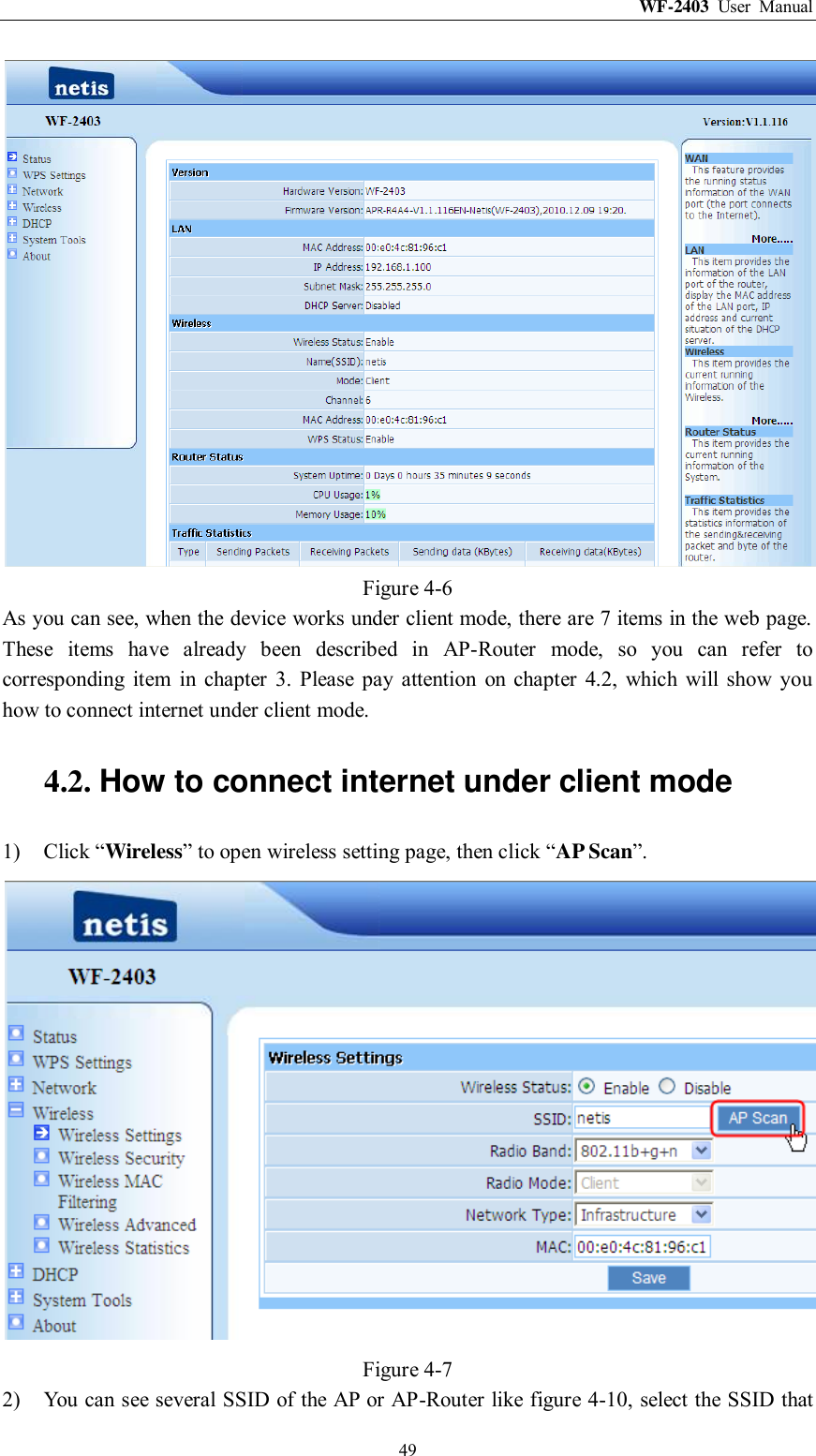 WF-2403  User  Manual  49  Figure 4-6 As you can see, when the device works under client mode, there are 7 items in the web page. These  items  have  already  been  described  in  AP-Router  mode,  so  you  can  refer  to corresponding  item  in  chapter  3.  Please  pay  attention  on  chapter  4.2,  which  will  show  you how to connect internet under client mode. 4.2. How to connect internet under client mode 1) Click “Wireless” to open wireless setting page, then click “AP Scan”.  Figure 4-7 2) You can see several SSID of the AP or AP-Router like figure 4-10, select the SSID that 