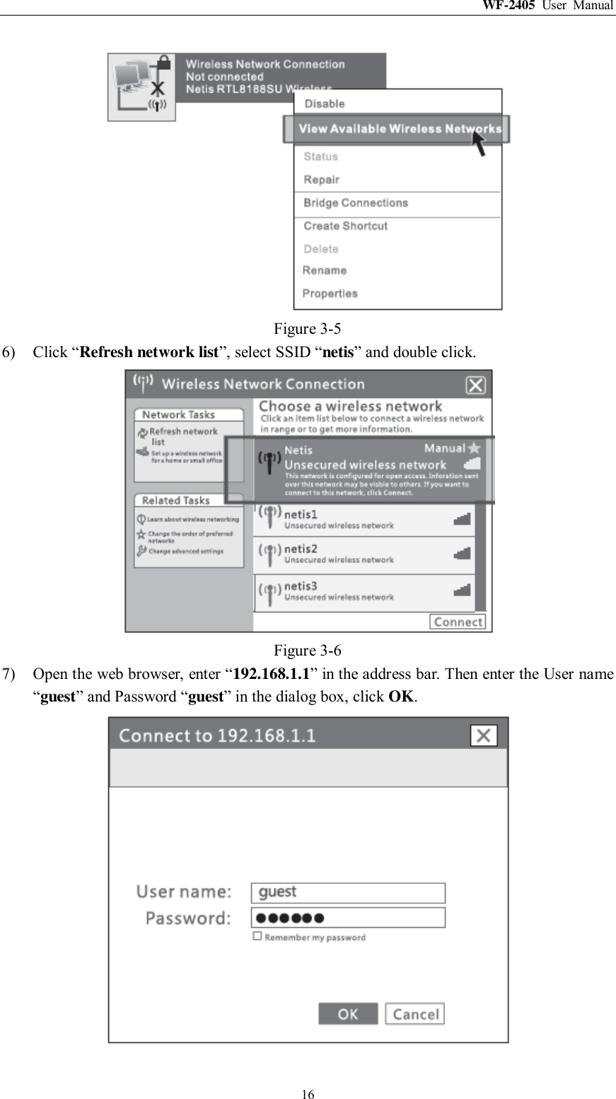 WF-2405  User  Manual  16  Figure 3-5 6) Click “Refresh network list”, select SSID “netis” and double click.  Figure 3-6 7) Open the web browser, enter “192.168.1.1” in the address bar. Then enter the User name “guest” and Password “guest” in the dialog box, click OK.  