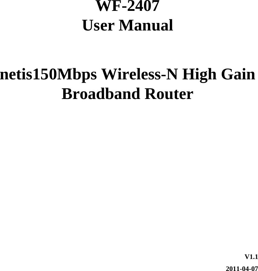      WF-2407 User Manual  netis150Mbps Wireless-N High Gain Broadband Router      V1.1 2011-04-07 