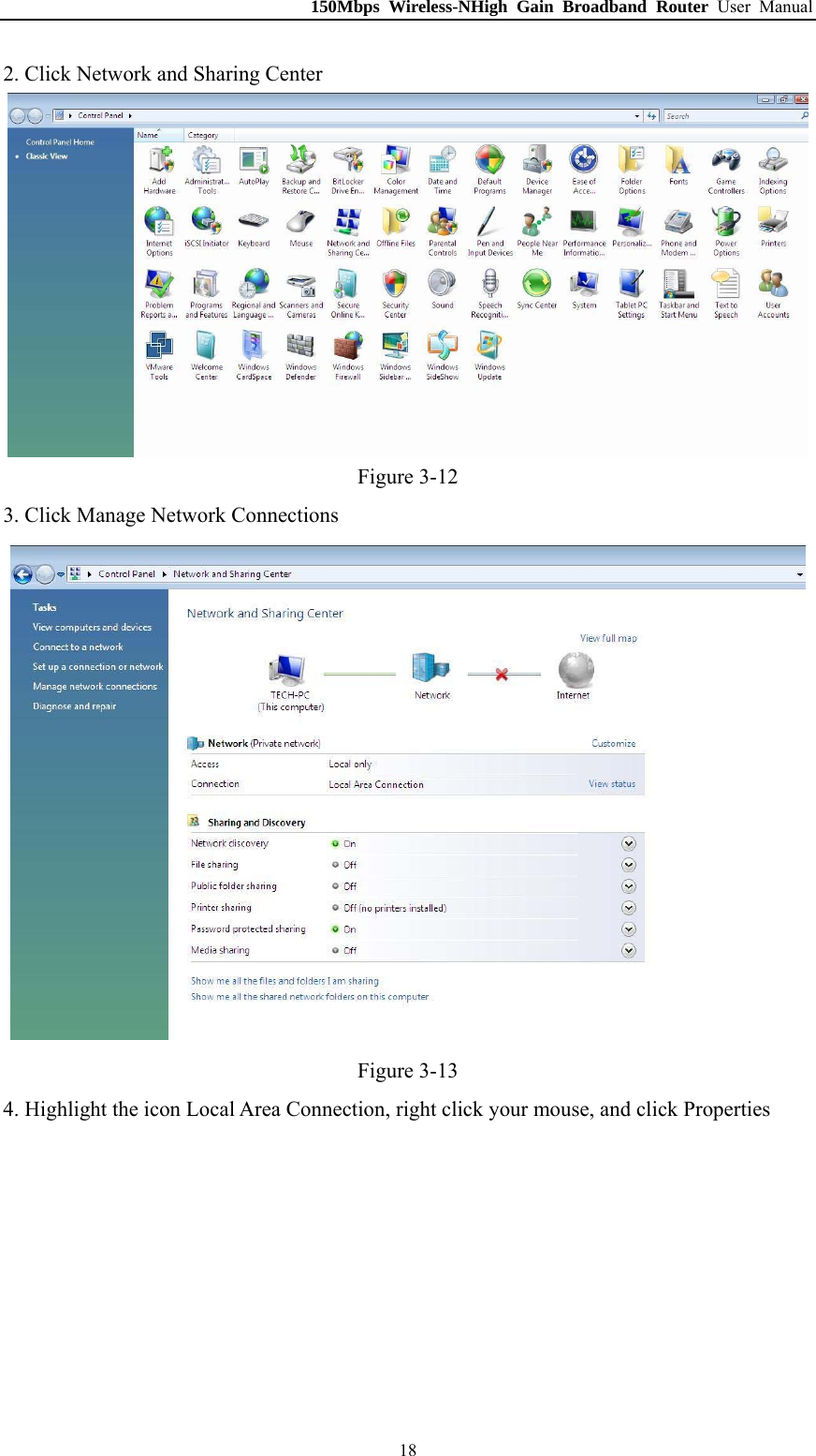 150Mbps Wireless-NHigh Gain Broadband Router User Manual 2. Click Network and Sharing Center  Figure 3-12 3. Click Manage Network Connections  Figure 3-13 4. Highlight the icon Local Area Connection, right click your mouse, and click Properties  18