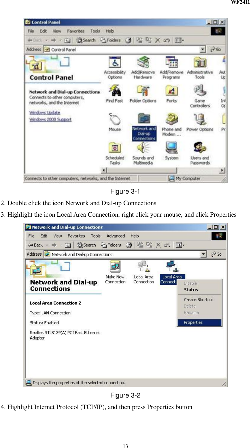 WF2411  13  Figure 3-1 2. Double click the icon Network and Dial-up Connections 3. Highlight the icon Local Area Connection, right click your mouse, and click Properties  Figure 3-2 4. Highlight Internet Protocol (TCP/IP), and then press Properties button 