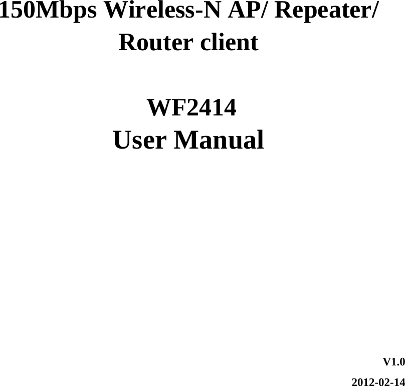      150Mbps Wireless-N AP/ Repeater/ Router client           WF2414  User Manual     V1.0 2012-02-14 