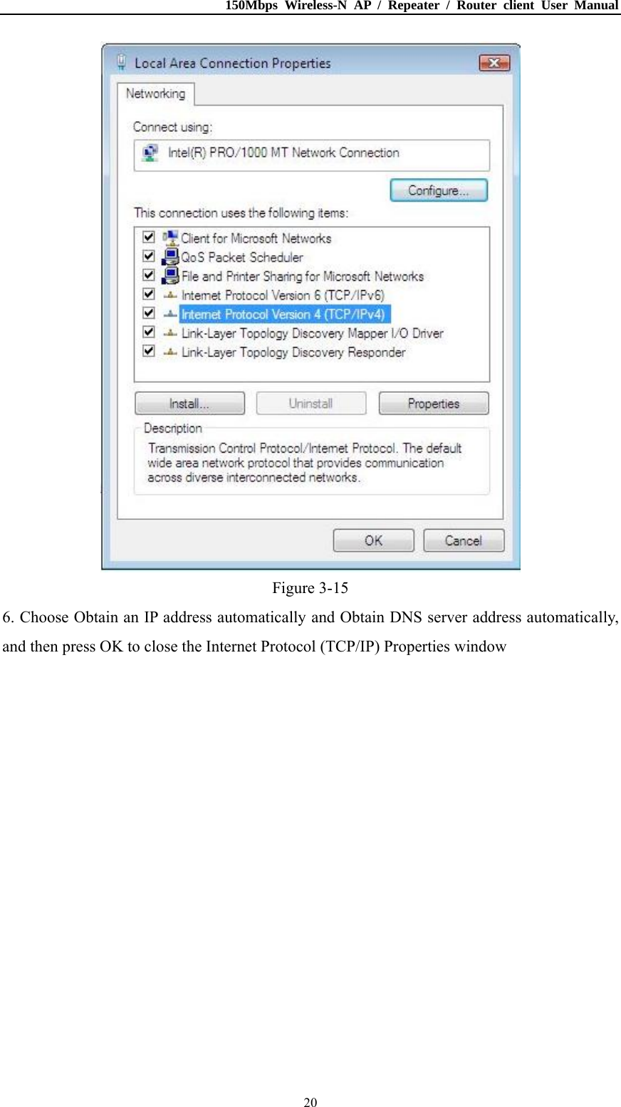 150Mbps Wireless-N AP / Repeater / Router client User Manual  20 Figure 3-15 6. Choose Obtain an IP address automatically and Obtain DNS server address automatically, and then press OK to close the Internet Protocol (TCP/IP) Properties window 