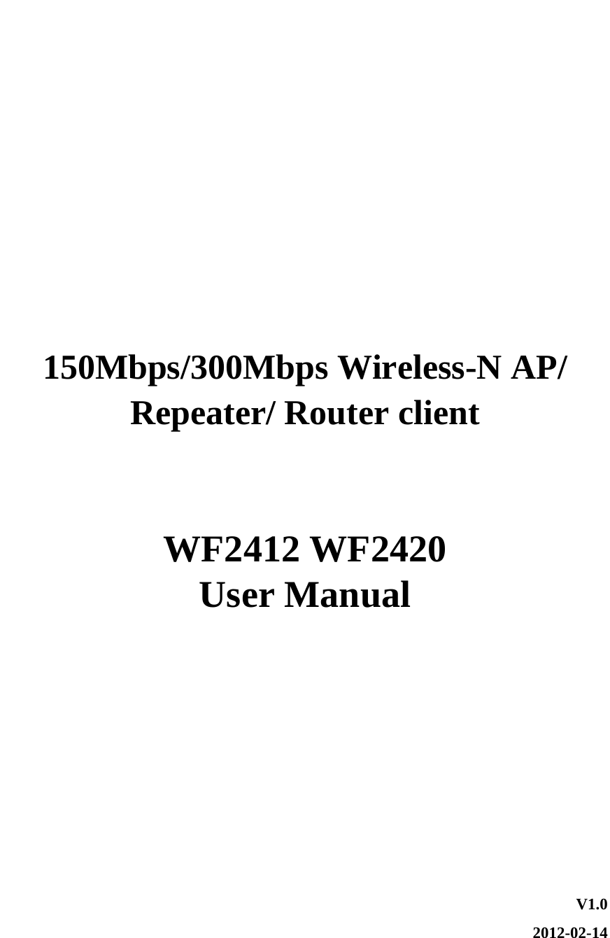        150Mbps/300Mbps Wireless-N AP/ Repeater/ Router client   WF2412 WF2420 User Manual     V1.0 2012-02-14 