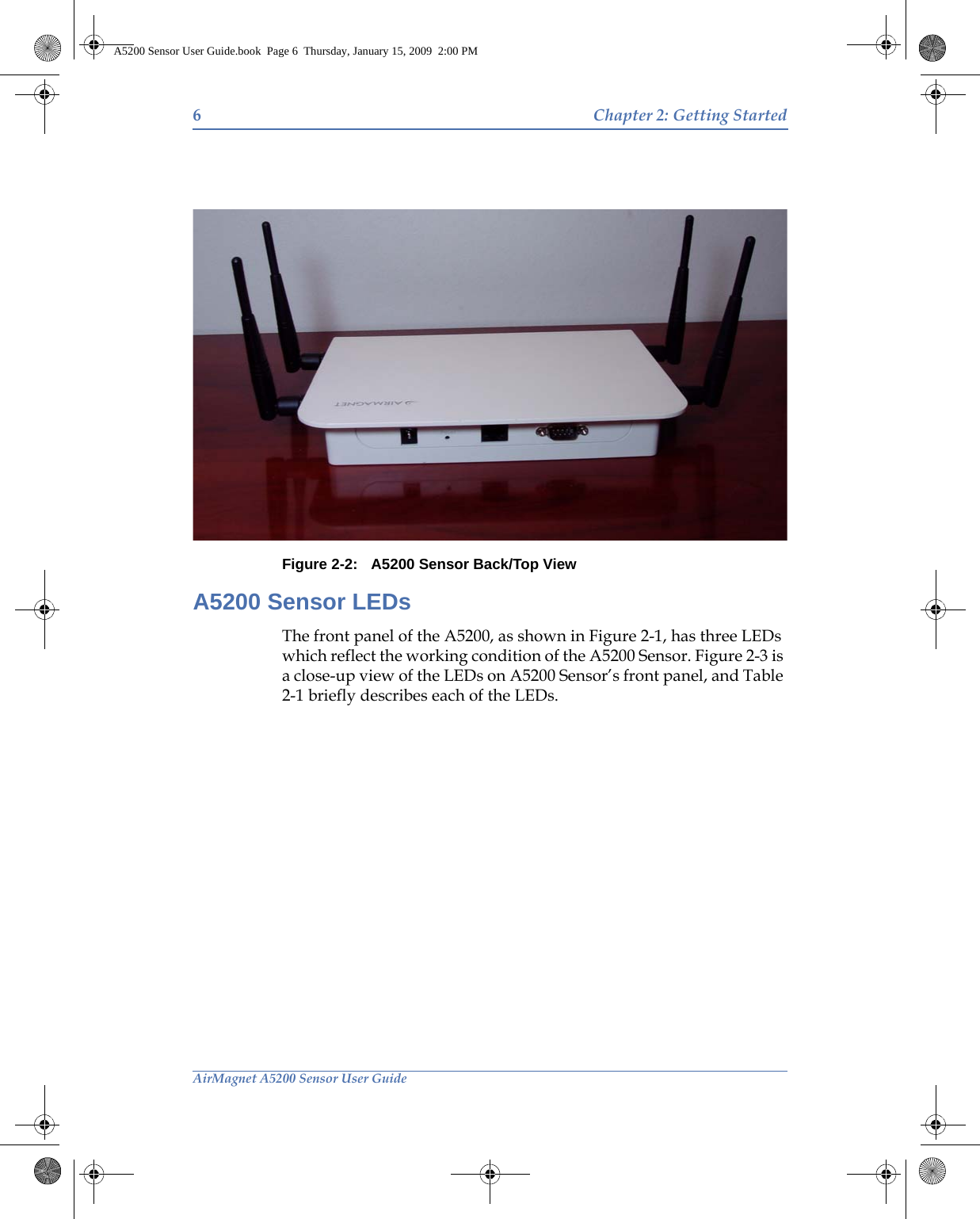 6Chapter 2: Getting StartedAirMagnet A5200 Sensor User GuideFigure 2-2: A5200 Sensor Back/Top ViewA5200 Sensor LEDsThe front panel of the A5200, as shown in Figure 2-1, has three LEDs which reflect the working condition of the A5200 Sensor. Figure 2-3 is a close-up view of the LEDs on A5200 Sensor’s front panel, and Table 2-1 briefly describes each of the LEDs.A5200 Sensor User Guide.book  Page 6  Thursday, January 15, 2009  2:00 PM