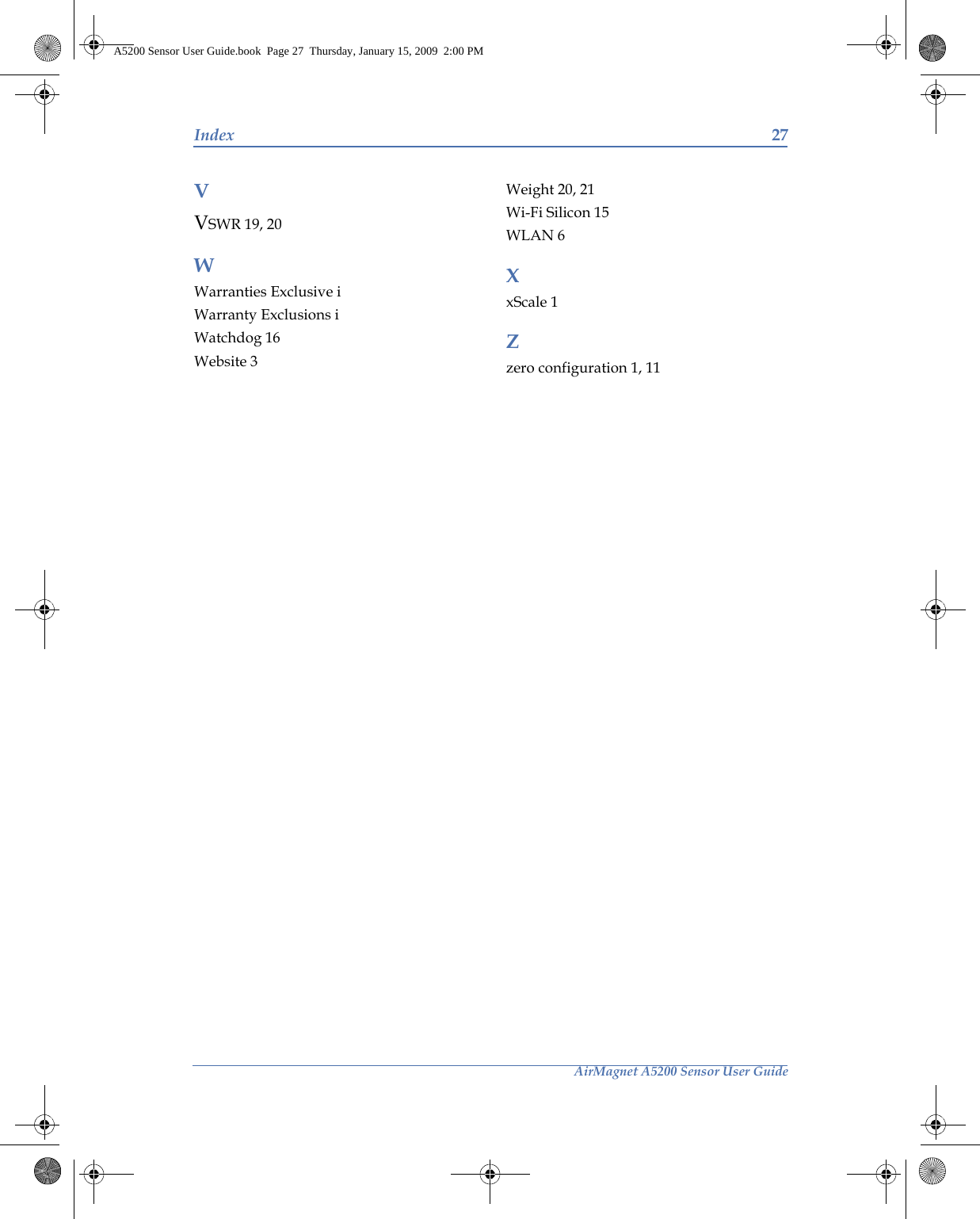 AirMagnet A5200 Sensor User GuideIndex 27VVSWR 19, 20WWarranties Exclusive iWarranty Exclusions iWatchdog 16Website 3Weight 20, 21Wi-Fi Silicon 15WLAN 6XxScale 1Zzero configuration 1, 11A5200 Sensor User Guide.book  Page 27  Thursday, January 15, 2009  2:00 PM