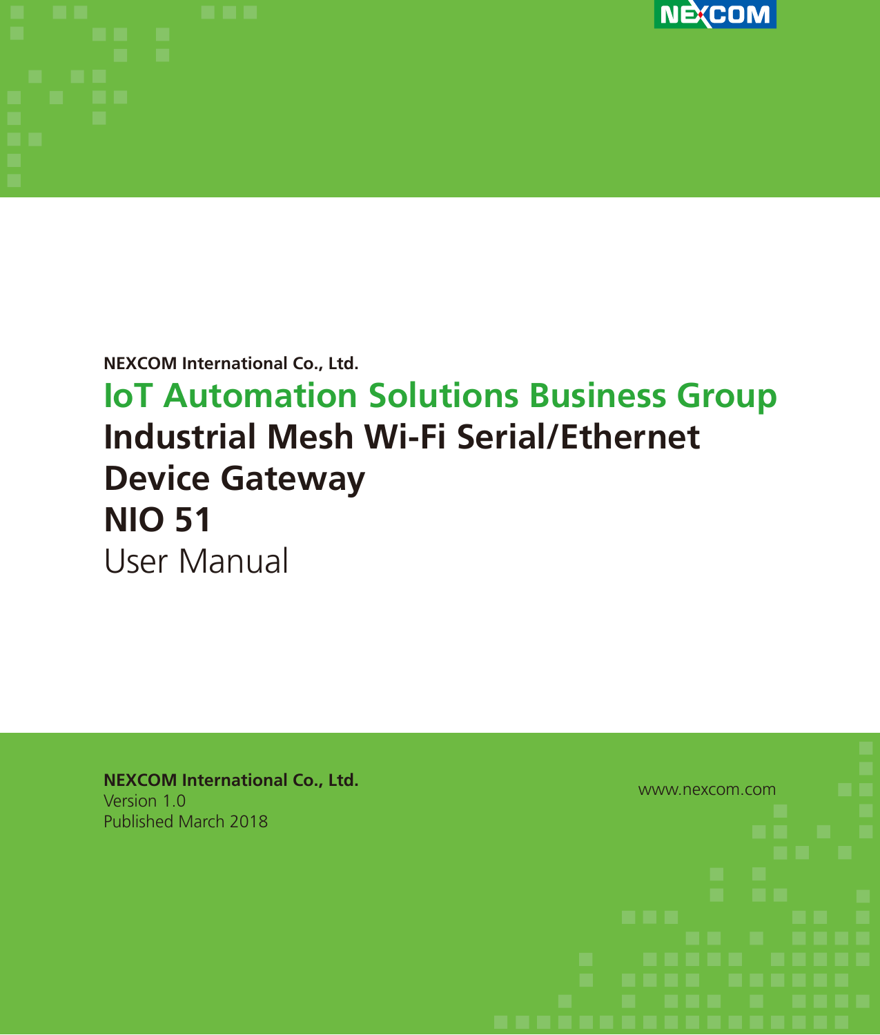 NEXCOM International Co., Ltd.Version 1.0Published March 2018www.nexcom.comNEXCOM International Co., Ltd.IoT Automation Solutions Business GroupIndustrial Mesh Wi-Fi Serial/Ethernet     Device GatewayNIO 51User Manual