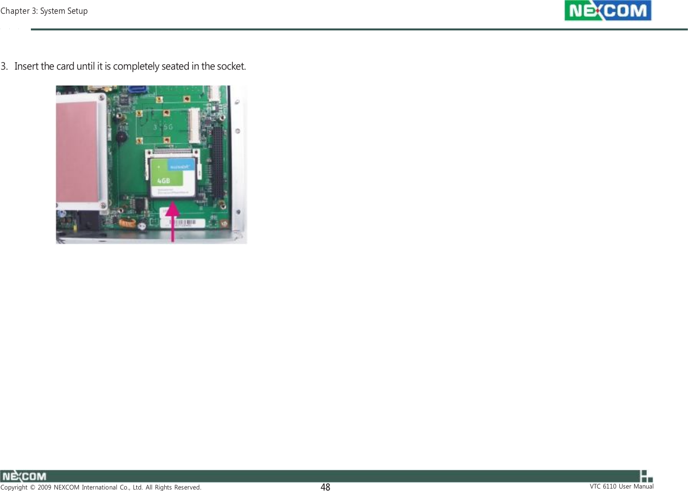  Chapter 3: System Setup    3.   Insert the card until it is completely seated in the socket.                                  Copyright  ©  2009  NEXCOM  International  Co.,  Ltd.  All  Rights  Reserved. 48                                  VTC  6110  User  Manual 