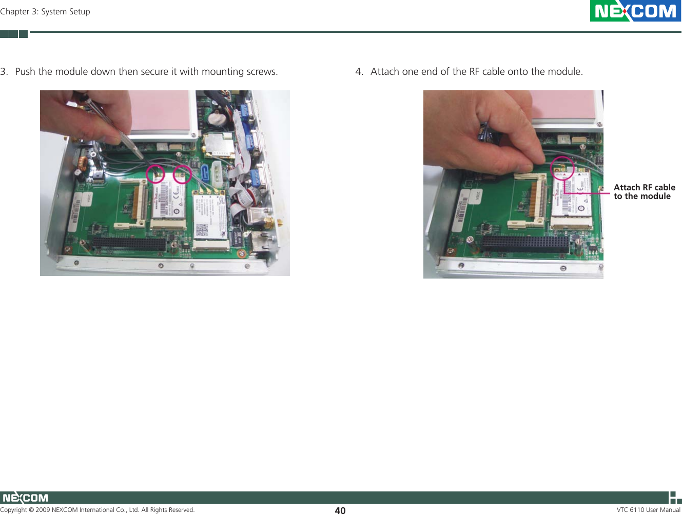 Copyright © 2009 NEXCOM International Co., Ltd. All Rights Reserved. 40Chapter 3: System SetupVTC 6110 User Manual3.  Push the module down then secure it with mounting screws. 4.  Attach one end of the RF cable onto the module.Attach RF cable to the module