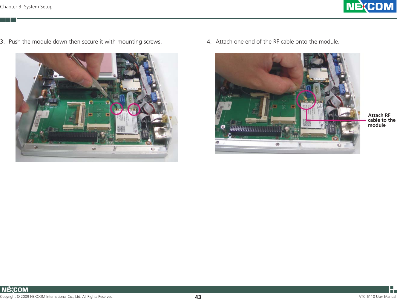 Copyright © 2009 NEXCOM International Co., Ltd. All Rights Reserved. 43Chapter 3: System SetupVTC 6110 User Manual4.  Attach one end of the RF cable onto the module.Attach RF cable to the module3.  Push the module down then secure it with mounting screws.