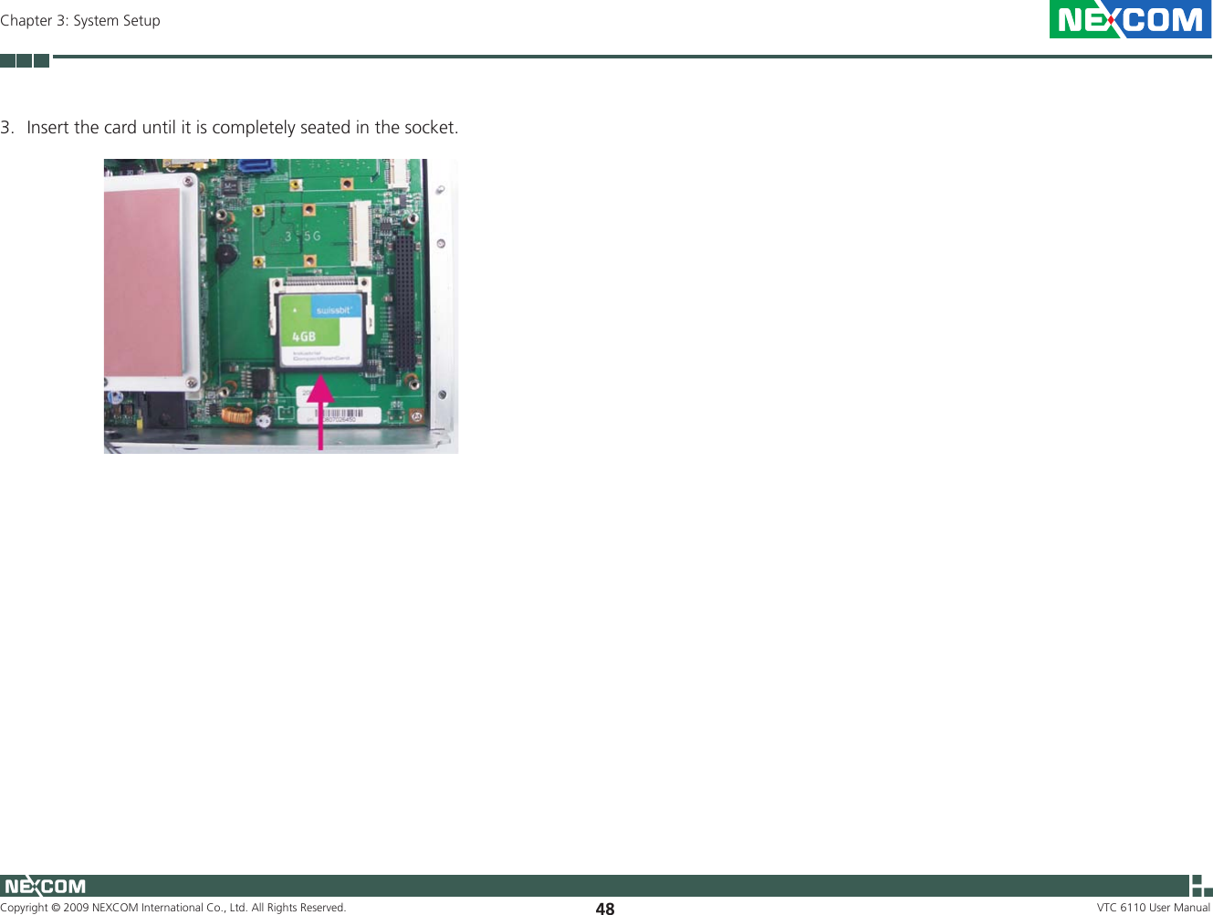 Copyright © 2009 NEXCOM International Co., Ltd. All Rights Reserved. 48Chapter 3: System SetupVTC 6110 User Manual3.  Insert the card until it is completely seated in the socket.