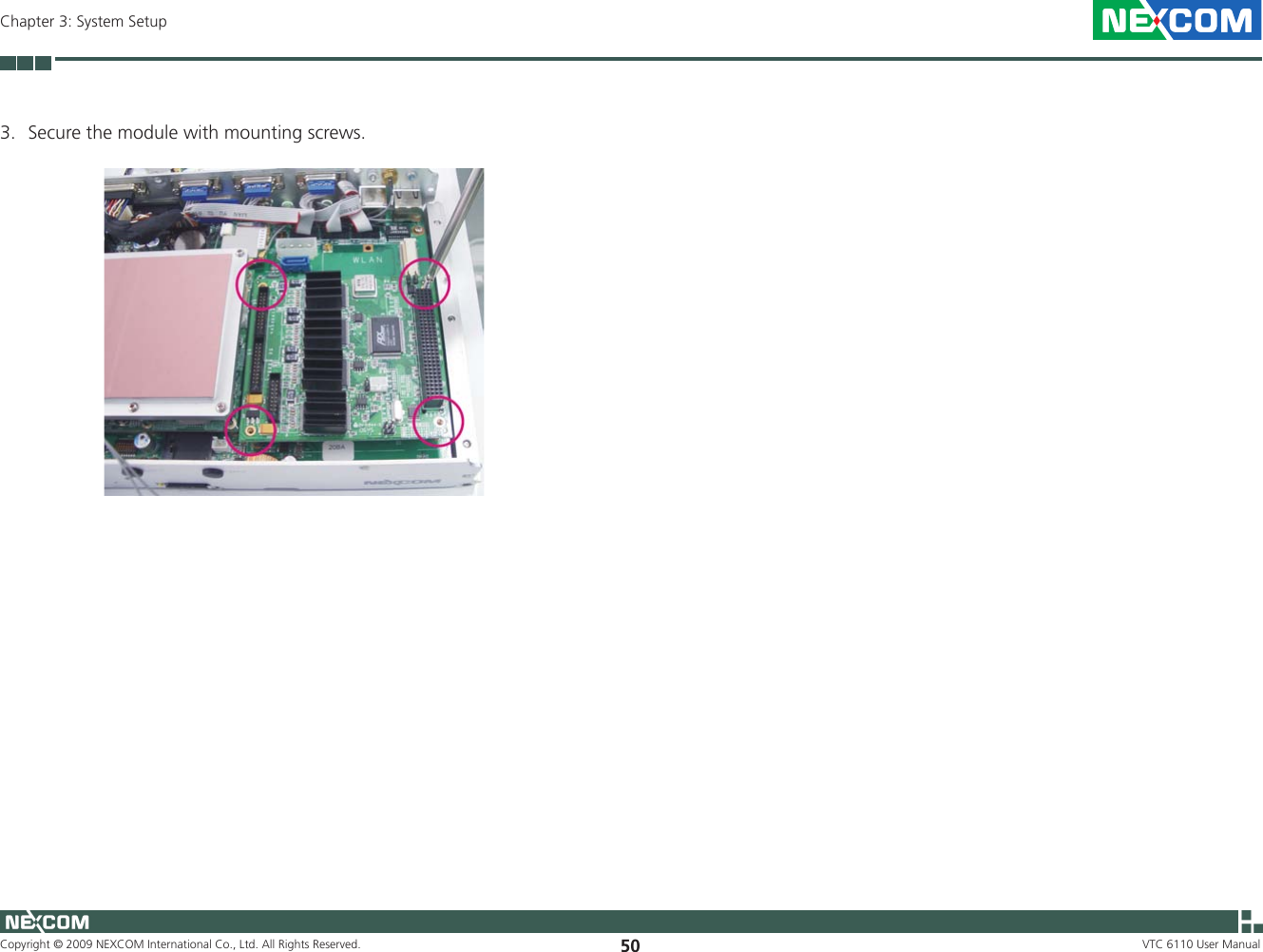 Copyright © 2009 NEXCOM International Co., Ltd. All Rights Reserved. 50Chapter 3: System SetupVTC 6110 User Manual3.  Secure the module with mounting screws.