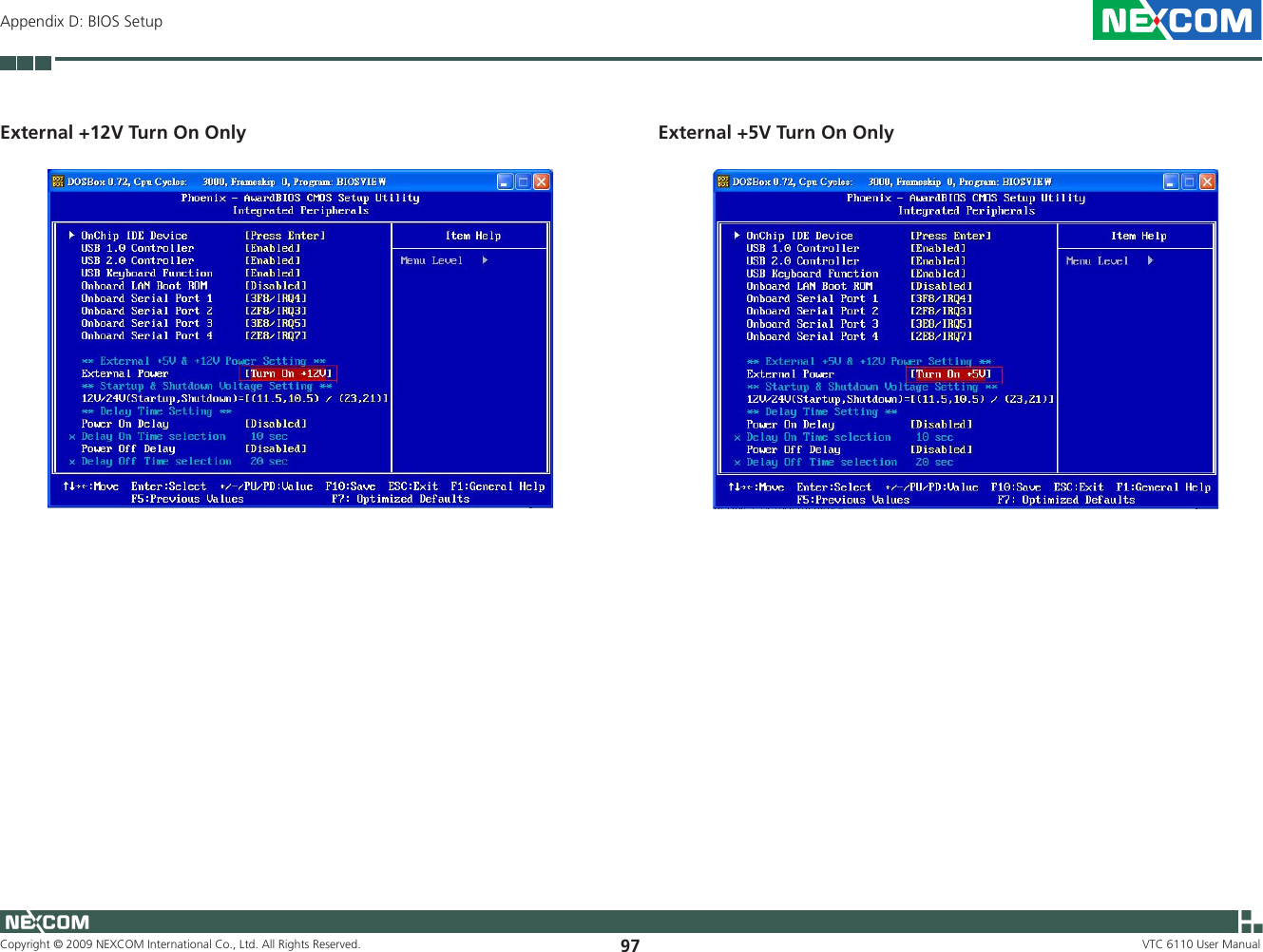 Copyright © 2009 NEXCOM International Co., Ltd. All Rights Reserved. 97 VTC 6110 User ManualAppendix D: BIOS SetupExternal +12V Turn On Only External +5V Turn On Only
