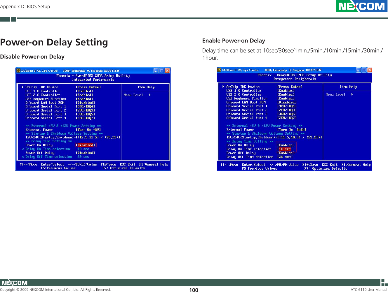 Copyright © 2009 NEXCOM International Co., Ltd. All Rights Reserved. 100 VTC 6110 User ManualAppendix D: BIOS SetupPower-on Delay SettingDisable Power-on DelayEnable Power-on DelayDelay time can be set at 10sec/30sec/1min./5min./10min./15min./30min./1hour.