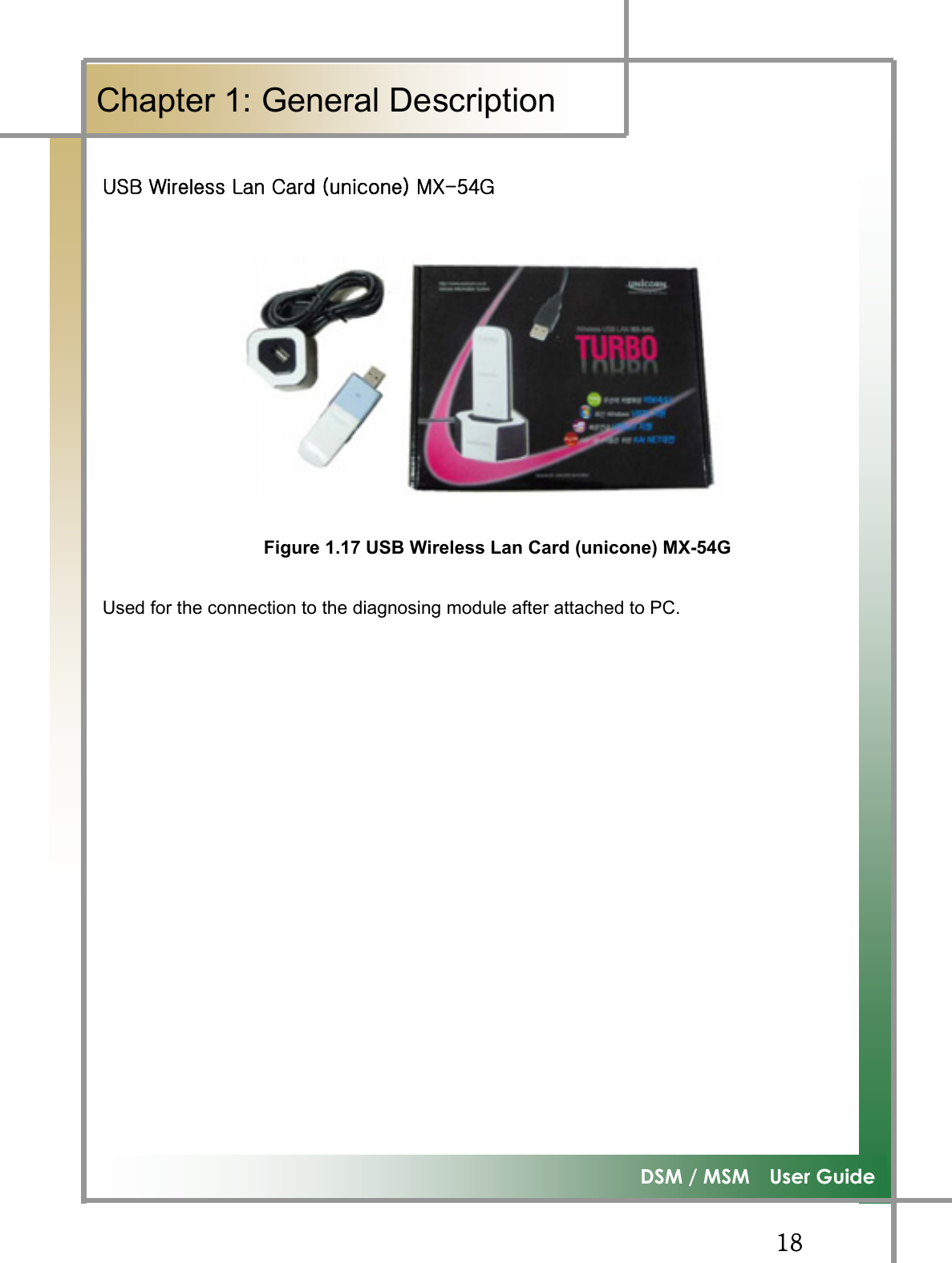 GGX_G͑DSM / MSM    User GuideGChapter 1: General Description G|ziG~GsGjGOPGtT\[nGGGGGGGGGGGGFigure 1.17 USB Wireless Lan Card (unicone) MX-54GUsed for the connection to the diagnosing module after attached to PC.   