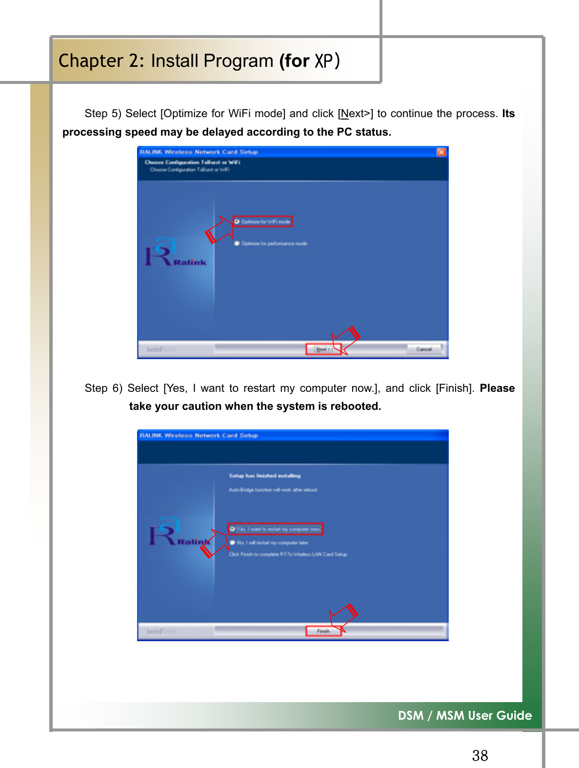 GGZ_G͑DSM / MSM User GuideGChapter 2: Install Program (for ڳګڄGStep 5) Select [Optimize for WiFi mode] and click [Next&gt;] to continue the process. Itsprocessing speed may be delayed according to the PC status.Step 6) Select [Yes, I want to restart my computer now.], and click [Finish]. Pleasetake your caution when the system is rebooted. 