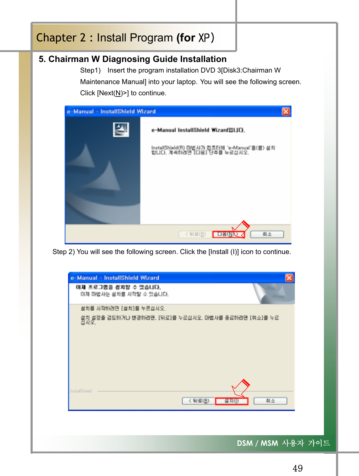 GG[`G͑DSM / MSM  ㌂㣿㧦 Ṗ㧊✲GChapter 2 : Install Program (for ڳګڄ5. Chairman W Diagnosing Guide InstallationStep1)    Insert the program installation DVD 3[Disk3:Chairman W   Maintenance Manual] into your laptop. You will see the following screen. Click [Next(N)&gt;] to continue. Step 2) You will see the following screen. Click the [Install (I)] icon to continue. GGGGGGGGGGGGGG