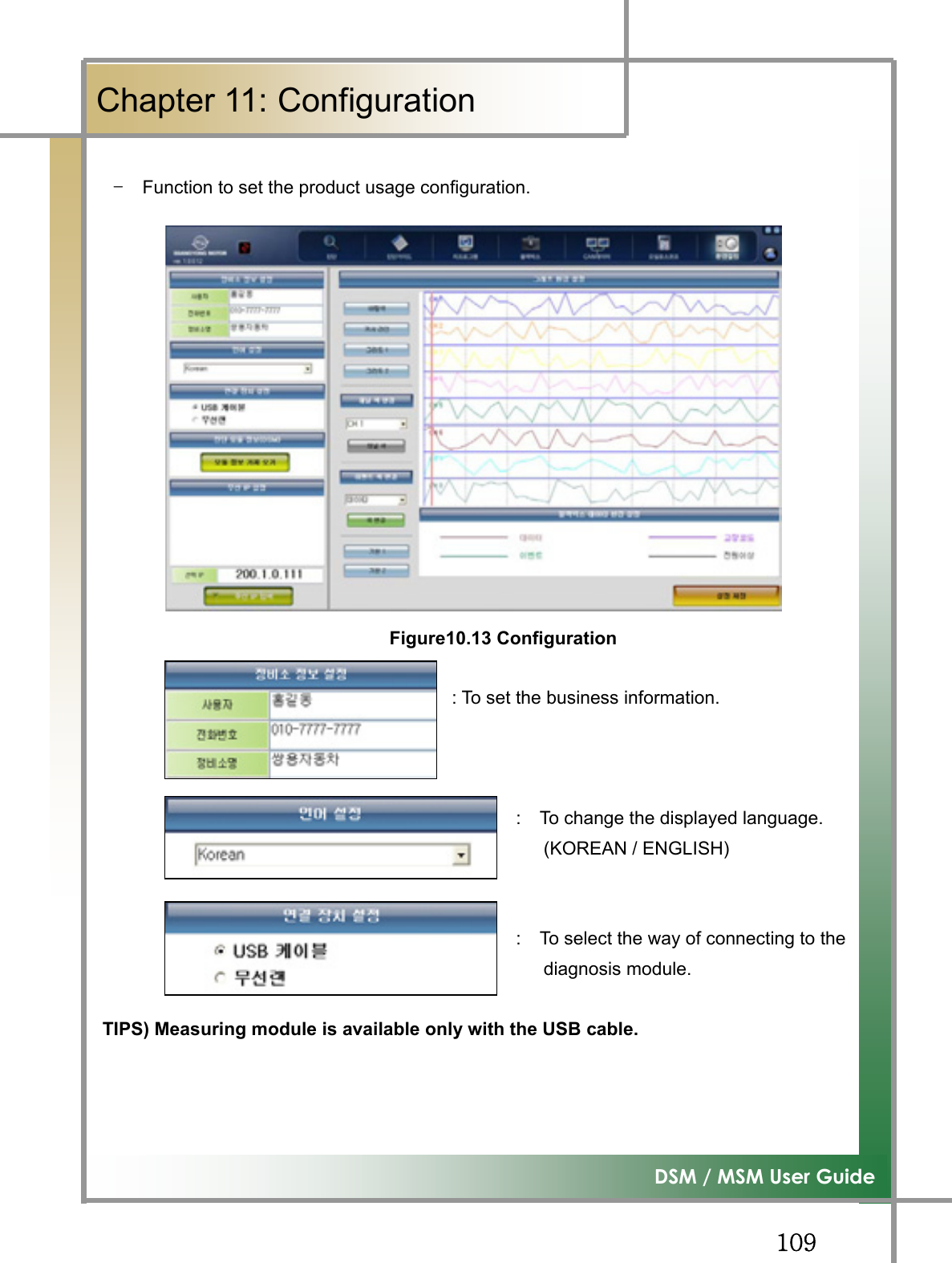 GGXW`͑DSM / MSM User GuideGChapter 11: ConfigurationGTG Function to set the product usage configuration. Figure10.13 Configuration                                      : To set the business information.                                              :  To change the displayed language.                                                 (KOREAN / ENGLISH)                                              :  To select the way of connecting to the                                                 diagnosis module. TIPS) Measuring module is available only with the USB cable.   
