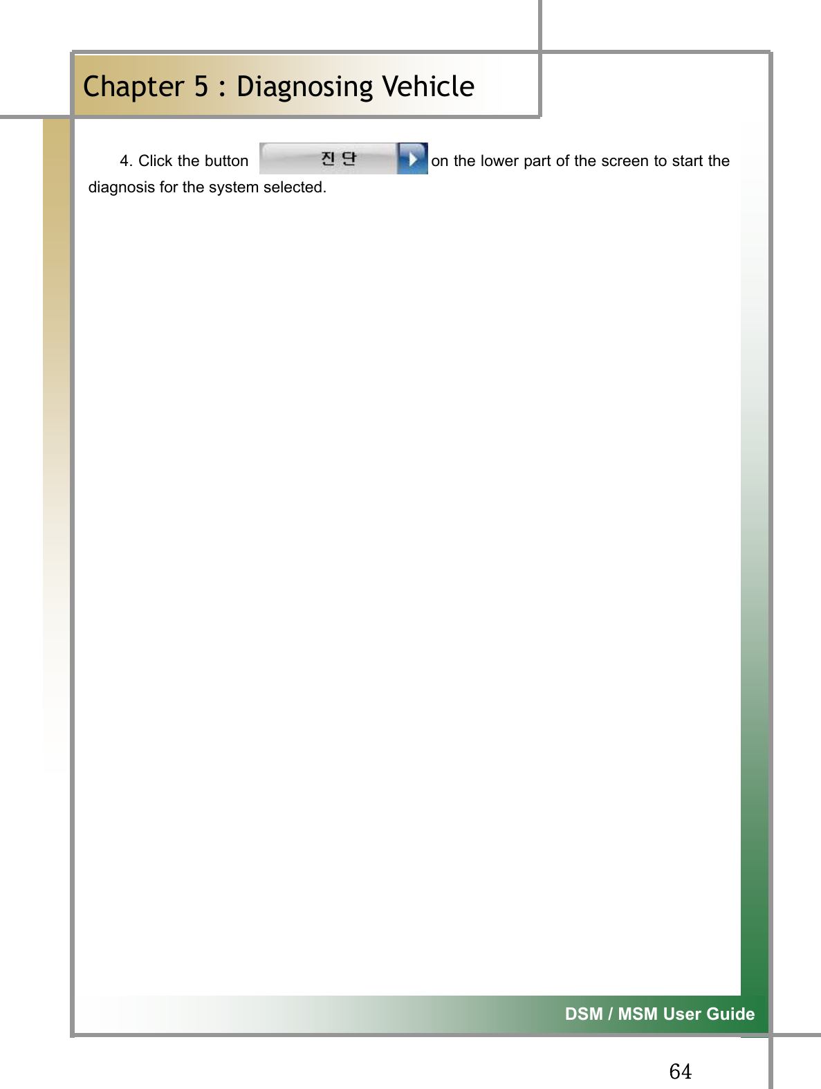 GG][G͑DSM / MSM User GuideGChapter 5 : Diagnosing Vehicleٻ4. Click the button                       on the lower part of the screen to start thediagnosis for the system selected.         