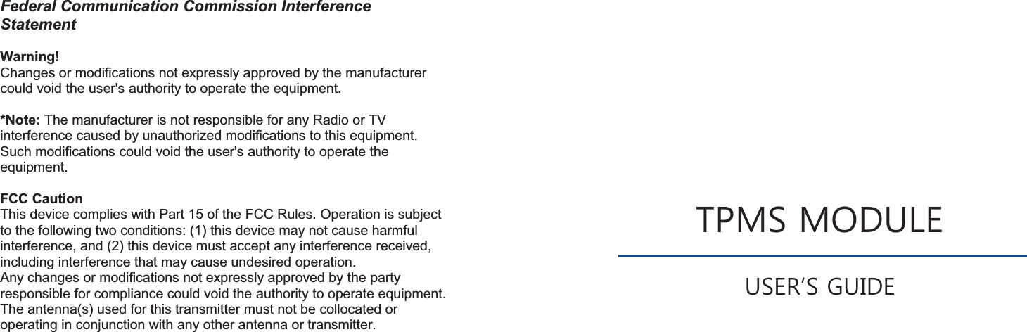 Federal Communication Commission Interference Statement  Warning! Changes or modifications not expressly approved by the manufacturer could void the user&apos;s authority to operate the equipment.  *Note: The manufacturer is not responsible for any Radio or TV interference caused by unauthorized modifications to this equipment. Such modifications could void the user&apos;s authority to operate the equipment.  FCC Caution This device complies with Part 15 of the FCC Rules. Operation is subject to the following two conditions: (1) this device may not cause harmful interference, and (2) this device must accept any interference received, including interference that may cause undesired operation. Any changes or modifications not expressly approved by the party responsible for compliance could void the authority to operate equipment. The antenna(s) used for this transmitter must not be collocated or operating in conjunction with any other antenna or transmitter. 730602&apos;8/(86(5Ĝ6*8,&apos;(