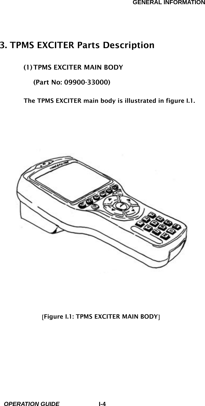 GENERAL INFORMATION        OPERATION GUIDE I-43. TPMS EXCITER Parts Description  (1) TPMS EXCITER MAIN BODY (Part No: 09900-33000)              The TPMS EXCITER main body is illustrated in figure I.1.               [Figure I.1: TPMS EXCITER MAIN BODY]      