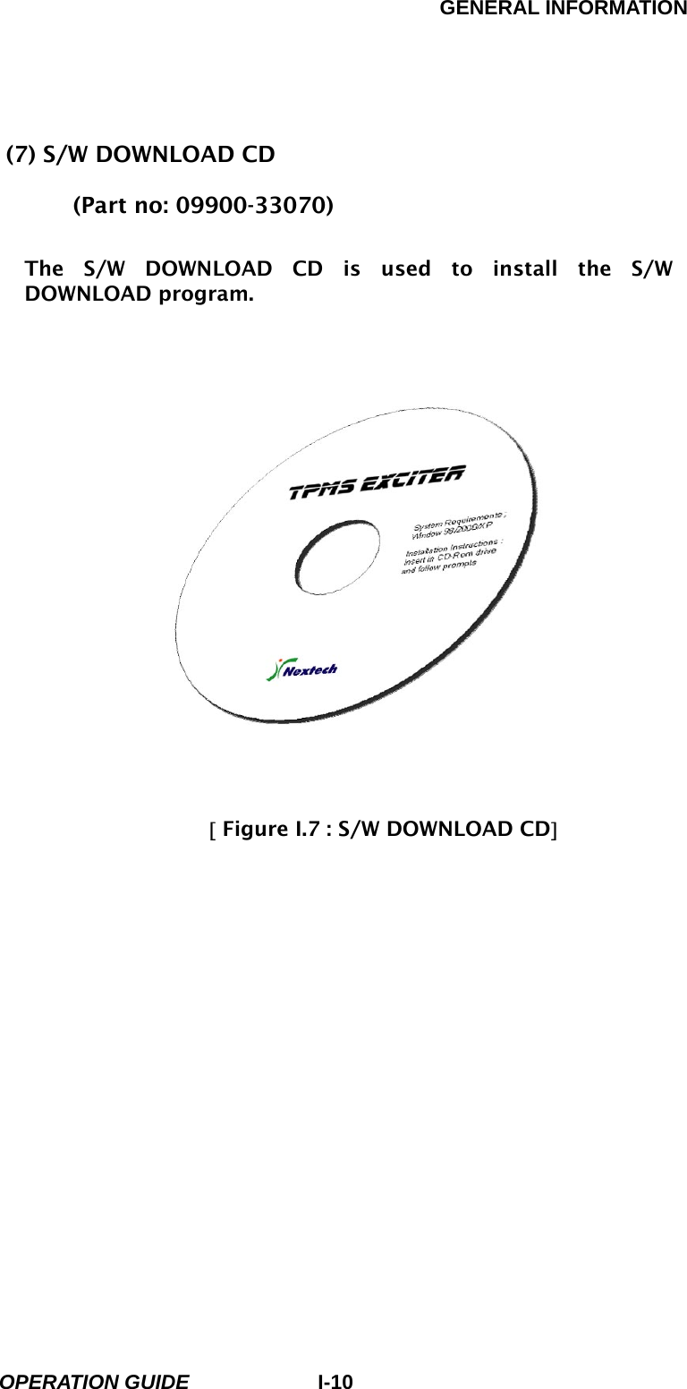 GENERAL INFORMATION        OPERATION GUIDE I-10(7) S/W DOWNLOAD CD   (Part no: 09900-33070)  The S/W DOWNLOAD CD is used to install the S/W DOWNLOAD program.      [ Figure I.7 : S/W DOWNLOAD CD]                  