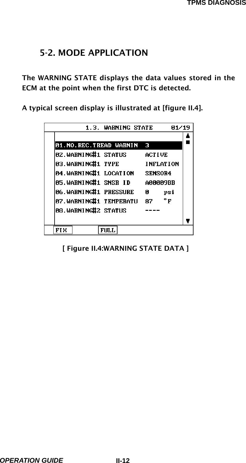 TPMS DIAGNOSIS  OPERATION GUIDE  II-125-2. MODE APPLICATION  The WARNING STATE displays the data values stored in the ECM at the point when the first DTC is detected.    A typical screen display is illustrated at [figure II.4].              [ Figure II.4:WARNING STATE DATA ]                  