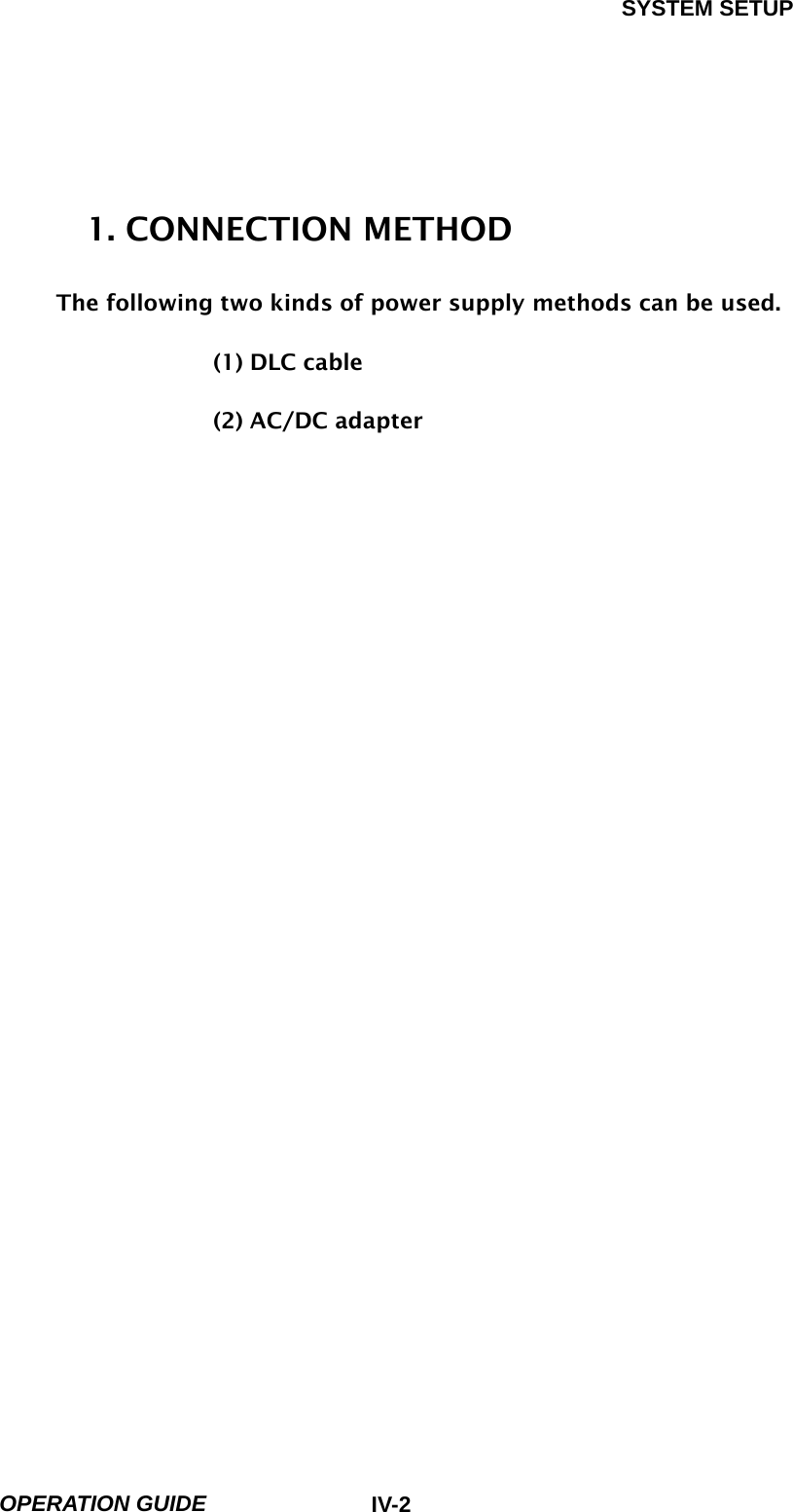 SYSTEM SETUP  OPERATION GUIDE  IV-2 1. CONNECTION METHOD  The following two kinds of power supply methods can be used.  (1) DLC cable  (2) AC/DC adapter                                                               