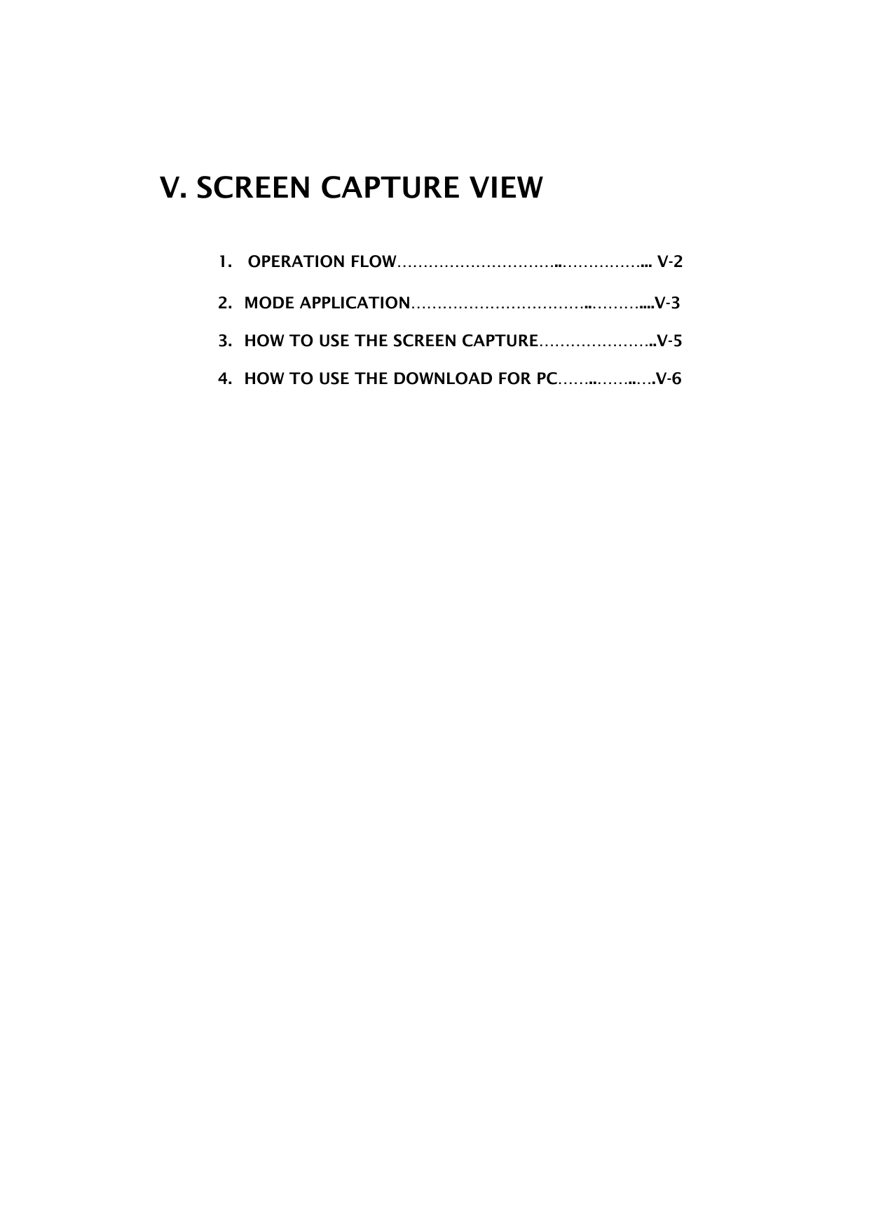 V. SCREEN CAPTURE VIEW    1.  OPERATION FLOW…………………………..……………... V-2  2. MODE APPLICATION……………………………..………....V-3  3.  HOW TO USE THE SCREEN CAPTURE…………………..V-5  4.  HOW TO USE THE DOWNLOAD FOR PC……..……..….V-6              