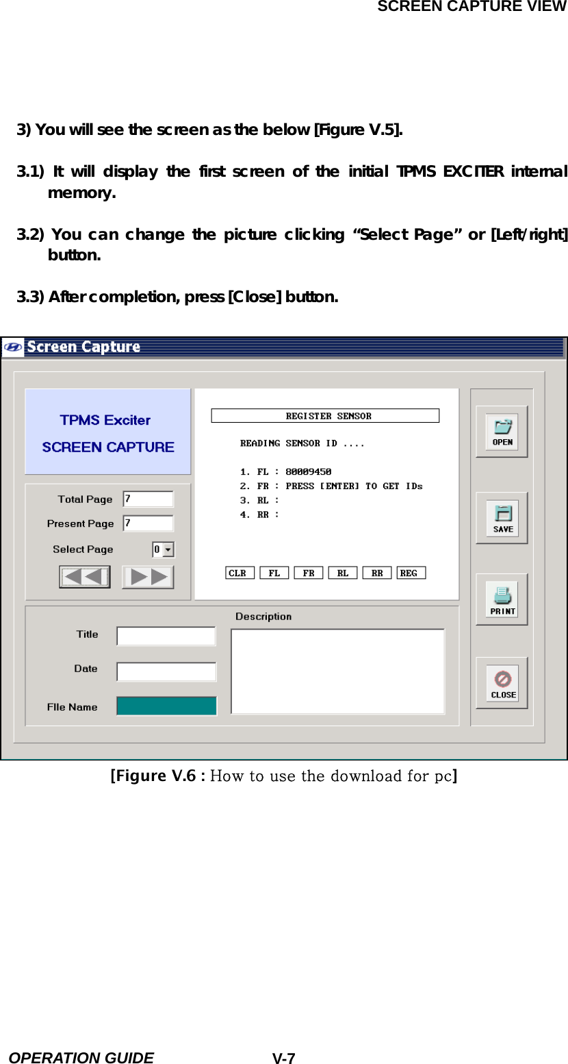 SCREEN CAPTURE VIEW  OPERATION GUIDE  V-7 3) You will see the screen as the below [Figure V.5].  3.1) It will display the first screen of the initial TPMS EXCITER internal memory.  3.2) You can change the picture clicking “Select Page” or [Left/right] button.  3.3) After completion, press [Close] button.                       [Figure V.6 : How to use the download for pc]     