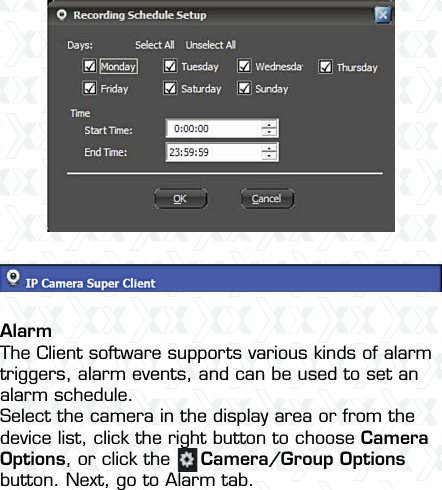Nexxt Solutions  -  Outdoor Wireless IP Camera17AlarmThe Client software supports various kinds of alarm triggers, alarm events, and can be used to set an alarm schedule. Select the camera in the display area or from the device list, click the right button to choose Camera Options, or click the     Camera/Group Options button. Next, go to Alarm tab.