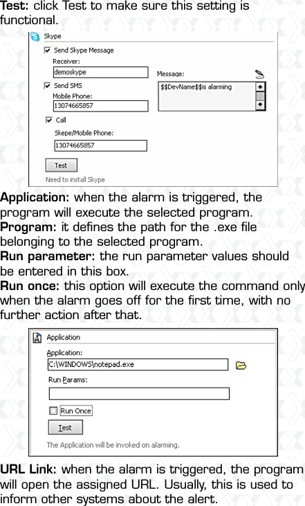 Nexxt Solutions  -  Outdoor Wireless IP Camera25Application: when the alarm is triggered, the program will execute the selected program.Program: it deﬁnes the path for the .exe ﬁle belonging to the selected program.Run parameter: the run parameter values should be entered in this box.Run once: this option will execute the command only when the alarm goes off for the ﬁrst time, with no further action after that.Test: click Test to make sure this setting is functional.URL Link: when the alarm is triggered, the program will open the assigned URL. Usually, this is used to inform other systems about the alert.