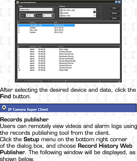 Nexxt Solutions  -  Outdoor Wireless IP Camera29After selecting the desired device and date, click the Find button.Records publisherUsers can remotely view videos and alarm logs using the records publishing tool from the client.Click the Setup menu on the bottom right corner of the dialog box, and choose Record History Web Publisher. The following window will be displayed, as shown below.