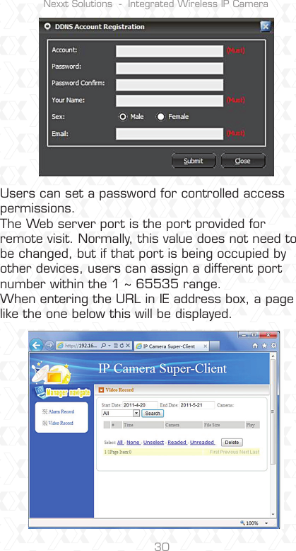 Nexxt Solutions  -  Integrated Wireless IP Camera30Users can set a password for controlled access permissions. The Web server port is the port provided for remote visit. Normally, this value does not need to be changed, but if that port is being occupied by other devices, users can assign a different port number within the 1 ~ 65535 range.When entering the URL in IE address box, a page like the one below this will be displayed. 