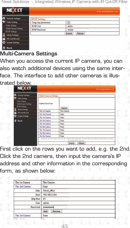 Nexxt Solutions  -  Integrated Wireless IP Camera with IR Cut-Off Filter43    Multi-Camera Settings When you access the current IP camera, you can also watch additional devices using the same inter-face. The interface to add other cameras is illus-trated below.First click on the rows you want to add, e.g. the 2nd.Click the 2nd camera, then input the camera’s IP address and other information in the corresponding form, as shown below:       