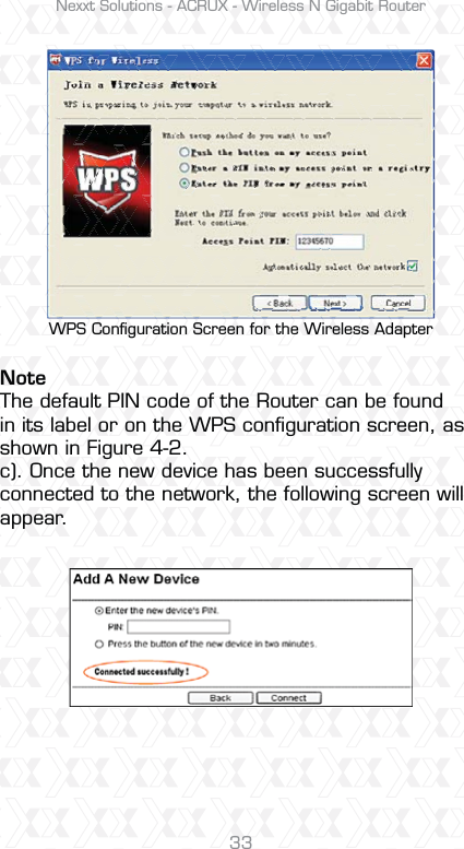 Nexxt Solutions - ACRUX - Wireless N Gigabit Router33WPS Conﬁguration Screen for the Wireless Adapter Note The default PIN code of the Router can be found in its label or on the WPS conﬁguration screen, as shown in Figure 4-2.c). Once the new device has been successfully connected to the network, the following screen will appear.