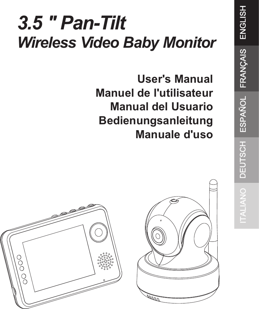  User&apos;s ManualManuel de l&apos;utilisateurManual del UsuarioBedienungsanleitungManuale d&apos;uso3.5 &apos;&apos; Pan-Tilt Wireless Video Baby MonitorENGLISHESPAÑOLDEUTSCHITALIANO FRANÇAIS