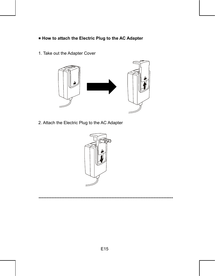   E15  How to attach the Electric Plug to the AC Adapter     1. Take out the Adapter Cover              2. Attach the Electric Plug to the AC Adapter               -----------------------------------------------------------------------------------        