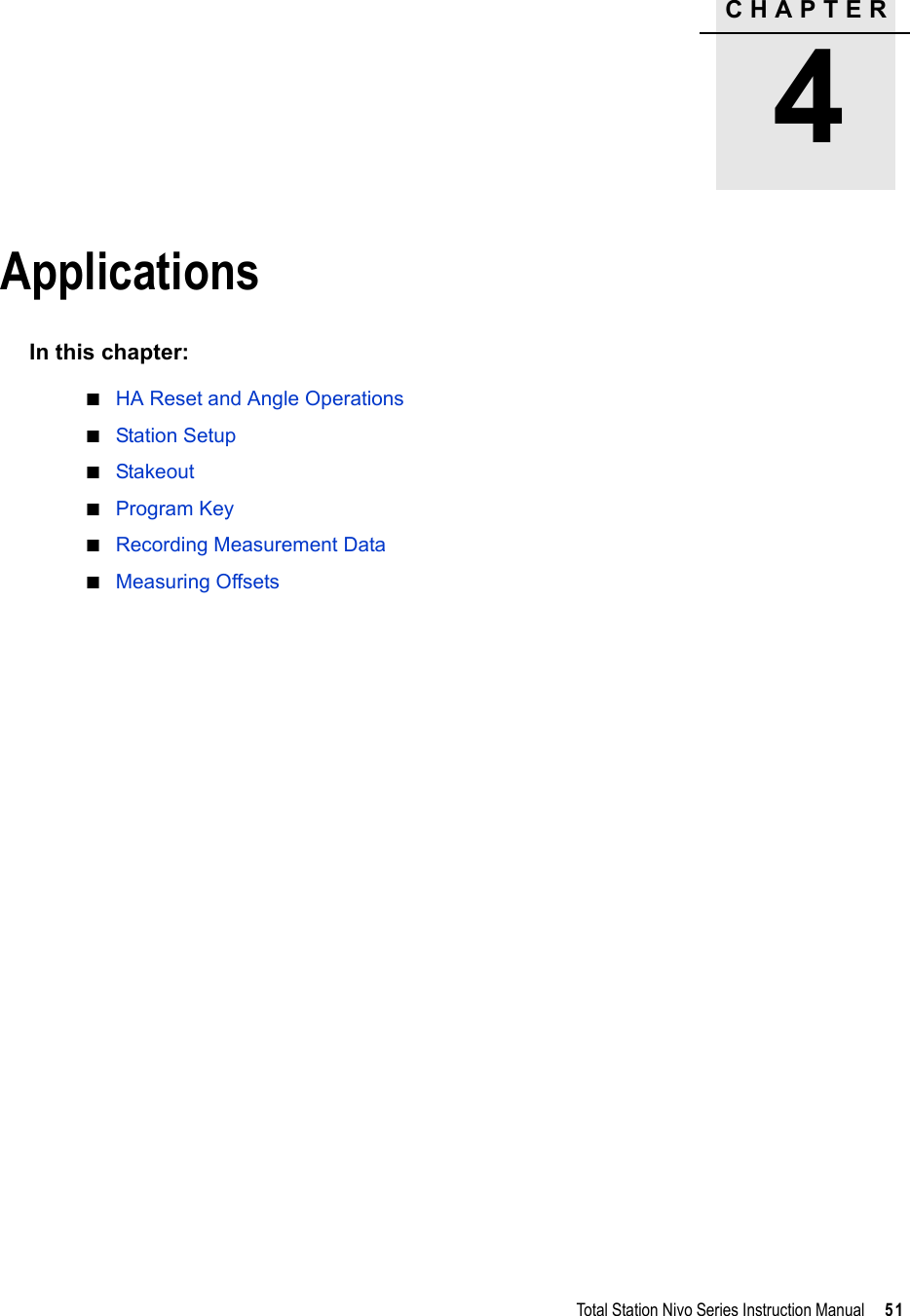 CHAPTER4Total Station Nivo Series Instruction Manual     51Applications 4In this chapter:QHA Reset and Angle OperationsQStation SetupQStakeoutQProgram KeyQRecording Measurement DataQMeasuring Offsets